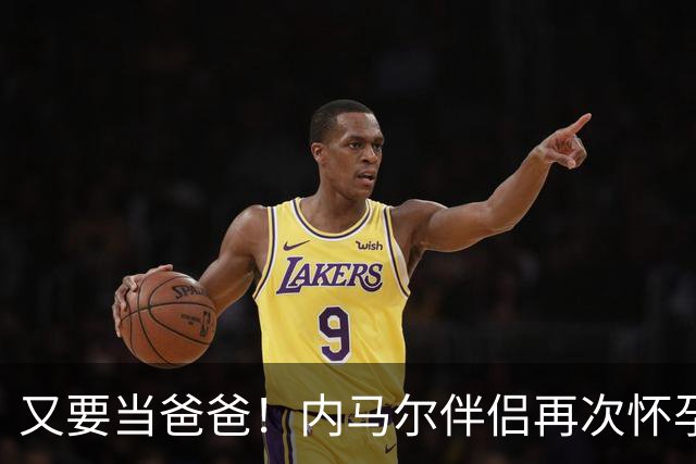 又要当爸爸！内马尔伴侣再次怀孕 两人将迎第三个女儿