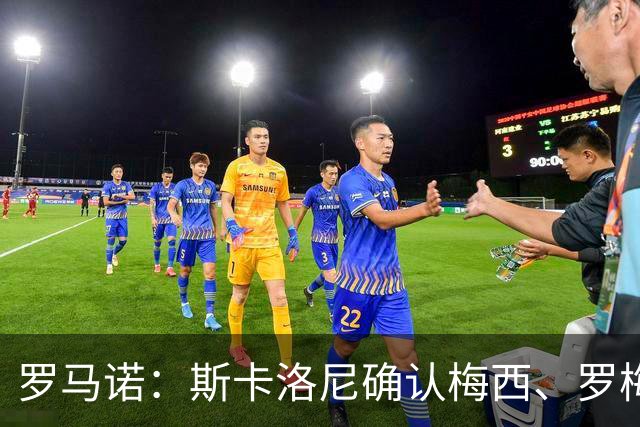 罗马诺：斯卡洛尼确认梅西、罗梅罗、大马丁身体状态正在好转